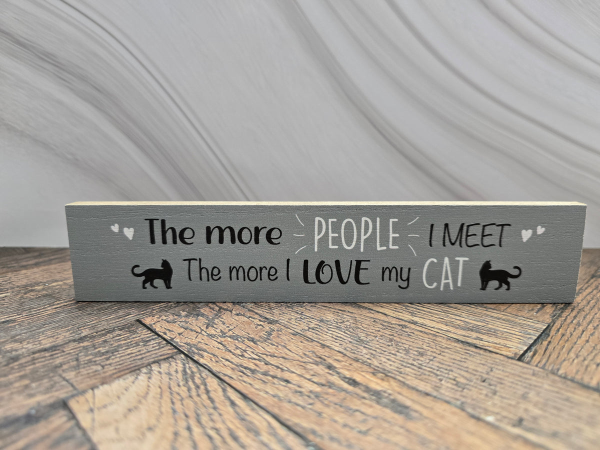 "The more people I meet the more I love my cat" Wooden Block Sign | Cat Lover Gift & Home Accent