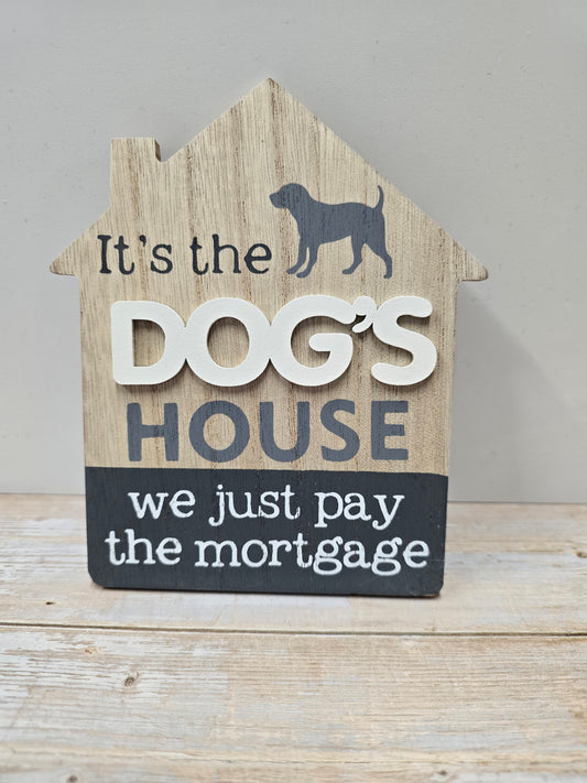 "It’s the dog's house we just pay the mortgage" Wooden Plaque